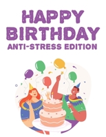 Happy Birthday Anti-Stress Edition: Stress Relieving Birthday Designs And Illustrations To Color, Relaxing Coloring Pages For Kids And Adults B08HPYY29L Book Cover