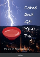 Come and Get Your Pho!: The Life-in-Asia Cookbook 1387562460 Book Cover