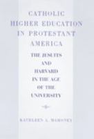 Catholic Higher Education in Protestant America: The Jesuits and Harvard in the Age of the University 0801873401 Book Cover