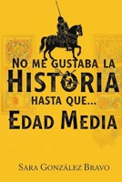 NO ME GUSTABA LA HISTORIA HASTA QUE...: Edad Media (Spanish Edition) B0FMJCNDSN Book Cover