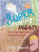 Super Invisible Nobody: A True Story About Anxiety, Therapy, and Suicide 0692082069 Book Cover