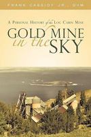 Gold Mine in the Sky: A Personal History of the Log Cabin Mine 1450246915 Book Cover