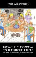 From the Classroom to the Kitchen Table: The Many Rich Blessings of Homeschooling 142414809X Book Cover