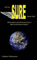 Are You Sure about That?: Observations and Life Lessons from a High Functioning Sociopath! 1537003887 Book Cover