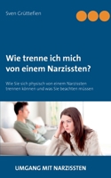 Wie trenne ich mich von einem Narzissten?: Wie Sie sich physisch von einem Narzissten trennen können und was Sie beachten müssen 3739239220 Book Cover