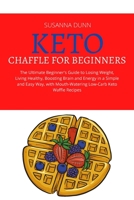Keto Chaffle for Beginners: The Ultimate Beginner's Guide to Losing Weight, Living Healthy, Boosting Brain and Energy in a Simple and Easy Way, with Mouth-Watering Low-Carb Keto Waffle Recipes 1803256478 Book Cover