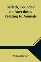 Ballads, Founded on Anecdotes Relating to Animals 1499539304 Book Cover