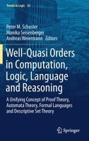 Well-Quasi Orders in Computation, Logic, Language and Reasoning: A Unifying Concept of Proof Theory, Automata Theory, Formal Languages and Descriptive Set Theory 3030302288 Book Cover