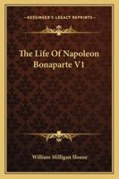 The Life of Napoleon Bonaparte; Volume 1 3847241338 Book Cover