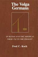 The Volga Germans: In Russia and the Americas, from 1763 to the Present 0271012366 Book Cover