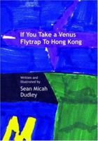 If You Take A Venus Flytrap to Hong Kong 1594574243 Book Cover
