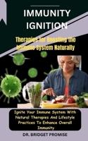 Immunity Ignition: Therapies for Boosting the Immune System Naturally: Ignite Your Immune System With Natural Therapies And Lifestyle Practices To Enhance Overall Immunity B0CSX5QK2Z Book Cover