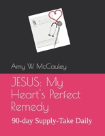 JESUS: My Heart's Perfect Remedy: 90-day Supply-Take Daily B0C1J6PYZY Book Cover