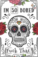 Im So Bored, Fuck That! : Activity Book: Boredom Buster Activity Book with Pen & Paper Games to Have Fun with your family or couple or friends! cool ... Include Coloring papers to Soothe the Soul B08B38B8CK Book Cover