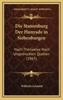 Die Stammburg Der Hunyade in Siebenburgen: Nach Theilweise Nach Ungedruckten Quellen (1865) 1168355877 Book Cover