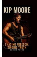 KIP MOORE: CHASING FREEDOM, SINGING TRUTH B0G3BSJ4DX Book Cover