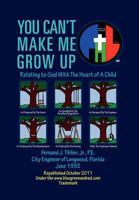 You Can't Make Me Grow Up: Relating to God With The Heart of A Child 1465371680 Book Cover