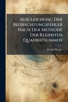 Ausgleichung Der Beobachtungsfehler: Nach Der Methode Der Kleinsten Quadratsummen Mit Zahlreichen Anwendungen, Namentlich Auf Geodätische Messungen 1148939784 Book Cover