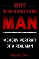 WHY IS SO HARD TO BE A MAN TODAY: MEMORY PORTRAIT OF A REAL MAN (Guide) B085RNL5N2 Book Cover