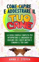 COME CAPIRE E ADDESTRARE IL TUO CANE: La guida cinofila completa per interpretare il linguaggio ed educare con i giusti metodi e comandi il tuo cane (Italian Edition) B08HT9PVKL Book Cover