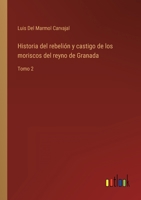 Historia del rebelión y castigo de los moriscos del reyno de Granada: Tomo 2 1271626225 Book Cover