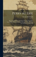 Perry At Erie: How Captain Dobbins, Benjamin Fleming And Others Assisted Him. Historical Incidents Having A Direct Bearing On The Bat 1021823619 Book Cover
