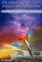 CHANGE THE CONVERSATION: Letting Go of Thoughts that Hold Us Hostage 1618630377 Book Cover
