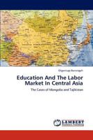 Education And The Labor Market In Central Asia: The Cases of Mongolia and Tajikistan 3846585939 Book Cover