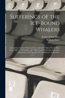 Sufferings of the Ice-Bound Whalers: Containing Copious Extracts From a Journal Taken On the Spot by an Officer of Kirkaldy, and Embracing Full ... and of the Wreck of the Middleton of Aberdeen 1018583416 Book Cover