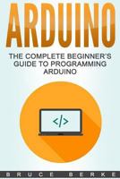 Arduino: The Complete Beginner's Guide to Programming Arduino 1718903375 Book Cover