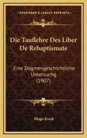 Die Tauflehre Des Liber De Rebaptismate: Eine Dogmengeschichtliche Untersuchg (1907) 1168021340 Book Cover