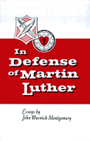 In Defense of Martin Luther: Essays by John Warwick Montgomery 1945978724 Book Cover