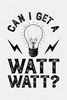 Can I Get a Watt Watt: Electrical Engineer Lined Notebook, Journal, Organizer, Diary, Composition Notebook, Gifts for Engineers and Engineering Students 1672227917 Book Cover
