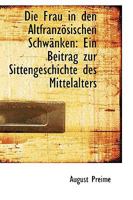 Die Frau in Den Altfranz�sischen Schw�nken: Ein Beitrag Zur Sittengeschichte Des Mittelalters 052619944X Book Cover