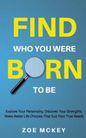 Find Who You Were Born to Be: Improve Your Temperament, Discover Your True Personality Build an Attractive Character, Enhance Your Likeability 1548947431 Book Cover