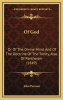 Of God: Or Of The Divine Mind, And Of The Doctrine Of The Trinity, Also Of Pantheism 1164841599 Book Cover