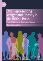 (Mis)Representing Weight and Obesity in the British Press: Fear, Divisiveness, Shame and Stigma 3031448537 Book Cover