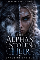 The Alpha's Stolen Heir: A Rejected Mate Dark Paranormal Wolf Shifter Romance (The Broken Fates Series) B0H4118Q6S Book Cover