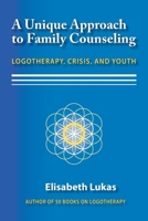 A Unique Approach to Family Counseling: Logotherapy, Crisis, and Youth 1948523019 Book Cover