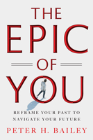 The Epic of You: Reframe Your Past to Navigate Your Future B0FMSQNFX5 Book Cover