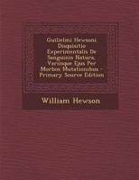 Guilielmi Hewsoni Disquisitio Experimentalis De Sanguinis Natura, Variisque Ejus Per Morbos Mutationibus 129413048X Book Cover