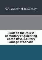 Guide to the Course of Military Engineering at the Royal Military College of Canada 551879309X Book Cover