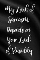 My Level of Sarcasm Depends on Your Level of Stupidity: Funny Sassy Quote Notebook Holiday Gag Gift Exchange for Friend or Co-Worker Who Enjoys Snarky Sarcastic Jokes 1702129748 Book Cover