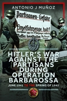 Hitler's War Against the Partisans During Operation Barbarossa: June 1941 to the Spring of 1942 1036121496 Book Cover