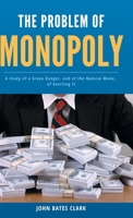 The Problem of Monopoly: A Study of a Grave Danger and of Thenatural Mode of Averting It 1110581254 Book Cover