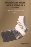 TURN YOUR ONE-STROKE PAINTING HOBBY INTO A BUSINESS: Creative Gifts and Profit Ideas B0FQV5M19Q Book Cover