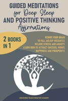 Guided Meditations for Deep Sleep and Positive Thinking Affirmations: 2 Books in 1. Rewire Your Brain to Fall Asleep Instantly, Relieve Stress and Anxiety. Learn How to Attract Success, Money, Happine 1801690456 Book Cover