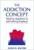 The Addiction Concept: Working Hypothesis or Self-Fulfilling Prophecy? 0205286429 Book Cover