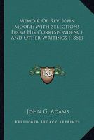 Memoir of Rev. John Moore: With Selections from His Correspondence, and Other Writings 0548582114 Book Cover