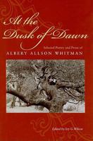 At the Dusk of Dawn: Selected Poetry and Prose of Albery Allson Whitman 1555537073 Book Cover